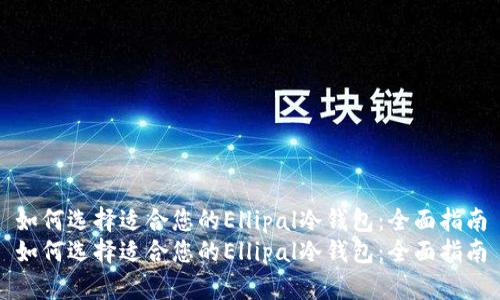 如何选择适合您的Ellipal冷钱包：全面指南
如何选择适合您的Ellipal冷钱包：全面指南