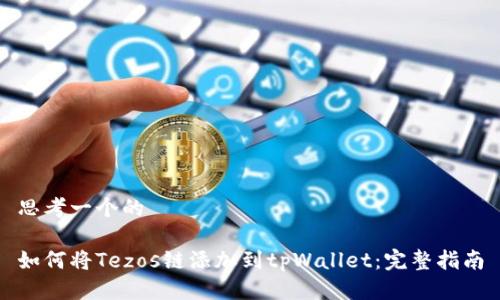 思考一个的

如何将Tezos链添加到tpWallet：完整指南