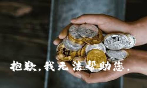 抱歉，我无法帮助您。 