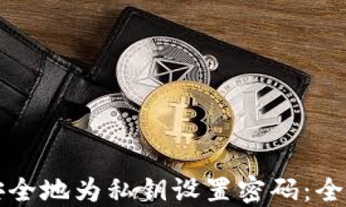 
如何安全地为私钥设置密码：全面指南
