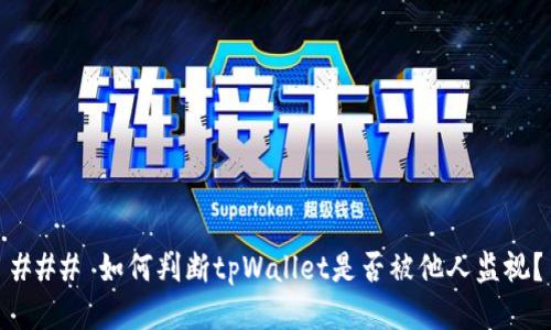 ### 如何判断tpWallet是否被他人监视？