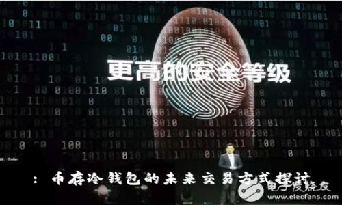 : 币存冷钱包的未来交易方式探讨