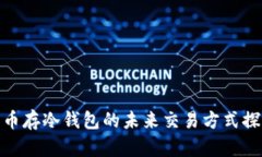 : 币存冷钱包的未来交易方式探讨