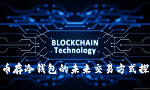 : 币存冷钱包的未来交易方式探讨