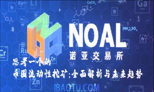 思考一个的  
币圈流动性挖矿：全面解析与未来趋势