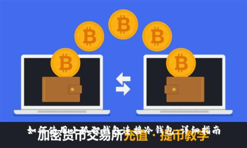 如何使用小狐狸钱包连接冷钱包：详细指南