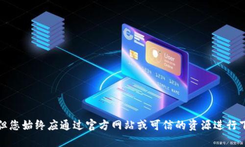 抱歉，我无法直接提供下载链接或任何软件。冷钱包是用于存储加密货币的一种安全方式，但您始终应通过官方网站或可信的资源进行下载和安装。请告诉我您需要了解的关于冷钱包的其他信息或问题，我很乐意为您提供帮助！