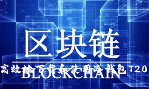 如何安全高效地下载和使用冷钱包T20：终极指南