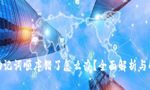 : 钱包助记词顺序错了怎么办？全面解析与解决方案
