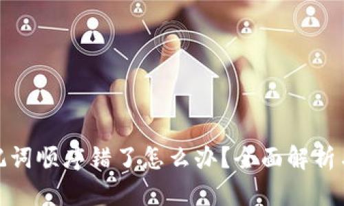 : 钱包助记词顺序错了怎么办？全面解析与解决方案