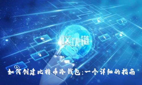 如何创建比特币冷钱包：一个详细的指南