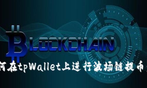优质
baioti如何在tpWallet上进行波场链提币：完整指南