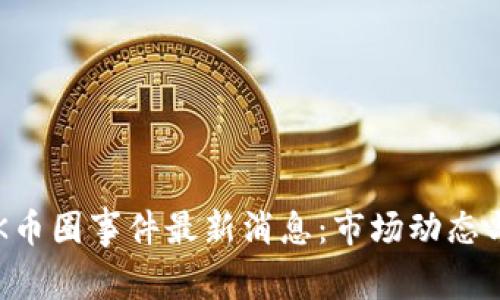 2023年OK币圈事件最新消息：市场动态与影响分析