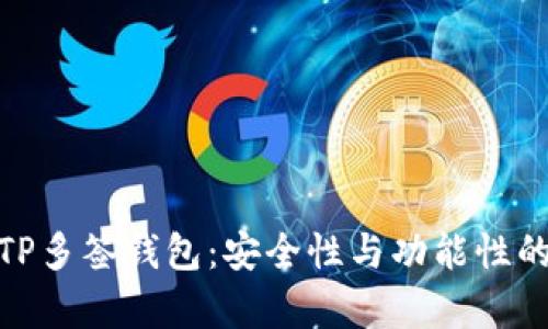 全面解析TP多签钱包：安全性与功能性的完美结合