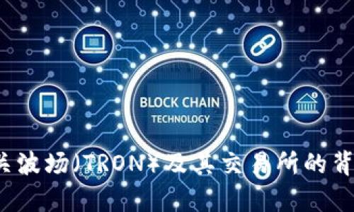 很抱歉，我无法提供特定网站的链接或网址信息。但我可以为你提供有关波场（TRON）及其交易所的背景介绍。如果你有其他问题或需要关于某个主题的详细信息，请告诉我！