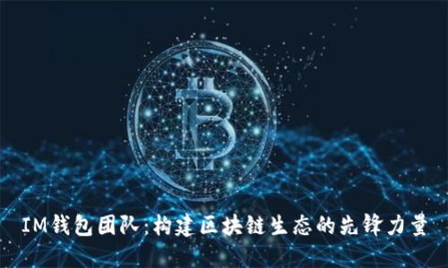 IM钱包团队：构建区块链生态的先锋力量