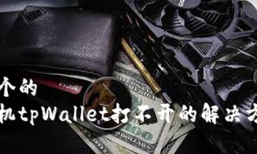 思考一个的  
华为手机tpWallet打不开的解决方法详解