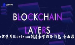 如何使用Electrum创建和管理冷钱包：全面指南