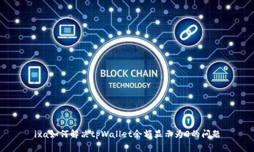 ixa如何解决tpWallet余额显示为0的问题