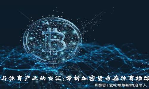 加密货币与体育产业的交汇：分析加密货币在体育场馆中的应用