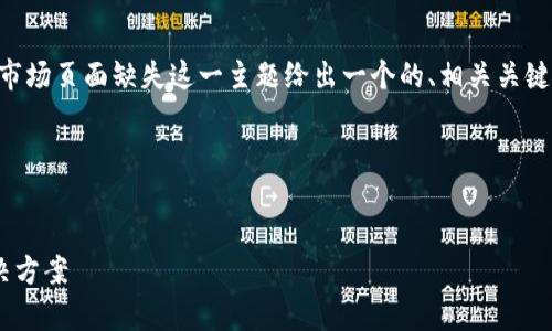 根据您的需求，我将根据tpWallet的市场页面缺失这一主题给出一个的、相关关键词，以及详细的介绍内容和问题解答。

优质


tpWallet市场页面缺失的原因及解决方案