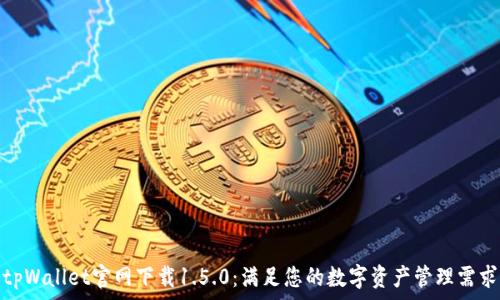   
tpWallet官网下载1.5.0：满足您的数字资产管理需求