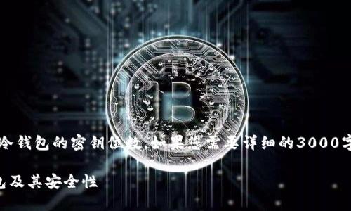 请注意: 以下内容简要介绍了冷钱包的密钥位数。如果您需要详细的3000字内容和进一步的分析，请告知！

冷钱包密钥多少位？详解冷钱包及其安全性