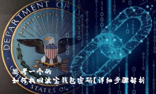 思考一个的  
如何找回波宝钱包密码？详细步骤解析