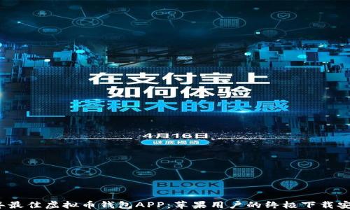 
2023年最佳虚拟币钱包APP：苹果用户的终极下载安装指南