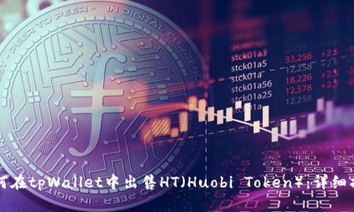 如何在tpWallet中出售HT（Huobi Token）：详细指南
