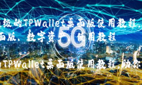 优质在这里创建一个顶级的TPWallet桌面版使用教程，助你轻松管理数字资产
关键词：TPWallet, 桌面版, 数字资产, 使用教程

在这里创建一个顶级的TPWallet桌面版使用教程，助你轻松管理数字资产