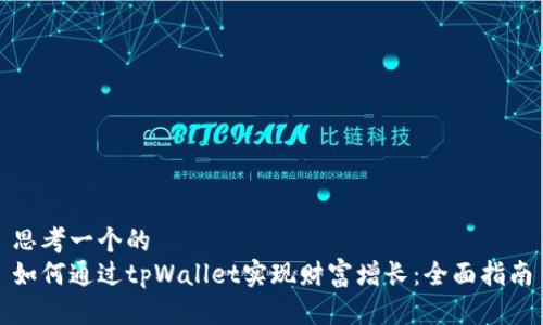 思考一个的
如何通过tpWallet实现财富增长：全面指南