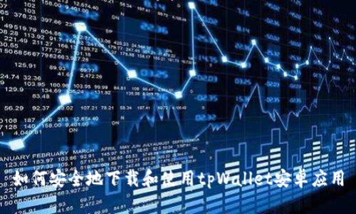 如何安全地下载和使用tpWallet安卓应用