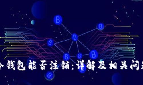 货币冷钱包能否注销：详解及相关问题探讨