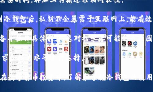 jiaoti怎么将币提到冷钱包/jiaoti
冷钱包, 加密货币, 数字资产, 安全存储/guanjianci

在当今数字货币快速发展的时代，越来越多的人开始关注如何更安全地存储自己的加密货币。在各种存储方式中，冷钱包无疑是最受欢迎的选择之一。冷钱包是一种不直接连接互联网的存储方式，因此可以大大降低被盗或丢失的风险。本文将详细介绍如何将币提到冷钱包，以及相关的知识和操作步骤。

一、了解冷钱包的类型和优势
在开始将币提到冷钱包之前，我们首先需要了解什么是冷钱包以及它的类型和优势。冷钱包通常分为硬件钱包和纸钱包两种类型。

硬件钱包是一种专门设计的物理设备，通常呈闪存驱动器的形状。它可以通过USB接口与计算机连接，但在不使用时不会连接网络。一些常见的硬件钱包品牌包括Ledger、Trezor等。这类钱包的安全性非常高，因为即使计算机被黑客入侵，存储在硬件钱包中的私钥也不会受到威胁。

纸钱包则是一种将私钥和公钥以二维码的形式打印在纸上的钱包。这种方式虽然成本低，但风险在于纸张的保存。如果纸张被损坏或遗失，存储在其中的加密货币将无法找回。

冷钱包的优势在于高度的安全性。由于其不连接互联网，黑客无法远程攻击，因此相对安全。同时，冷钱包的私钥和公钥完全由用户掌控，不受第三方影响，用户的资金更为安全。

二、准备将币提到冷钱包的步骤
在将币提到冷钱包之前，我们需做好一系列准备工作：

1. **选择适合的冷钱包**：根据个人需求，可以选择硬件钱包或纸钱包。如果是大型投资，建议使用硬件钱包；如果只是小额投资，则纸钱包也是一个好的选择。

2. **购买和设置硬件钱包**：如果选择硬件钱包，先在官方网站购买该硬件设备，确保其来源可靠。收到设备后，根据说明书进行初步设置，包括设置PIN码和备份助记词。

3. **获取接收地址**：无论是纸钱包还是硬件钱包，你都需要生成一个接收地址。对于硬件钱包，连接设备并打开应用程序，点击“接收”按钮，获取到的地址就是你需要的接收地址；对于纸钱包，可以使用网站生成地址。

三、将币提到冷钱包的操作步骤
获取冷钱包的接收地址后，就可以开始将币提到冷钱包了。以下是具体的操作步骤：

1. **登录到交易所或钱包**：打开你存放币的交易所或在线钱包，使用你的账号和密码登录。

2. **选择提币**：找到“提币”或“发送”功能，通常在资产管理或交易界面中可以找到。

3. **填写提币信息**：在提币页面上，输入冷钱包的接收地址以及提取的数量。注意确认地址，确保无误，避免因为地址错误导致资金损失。

4. **确认交易**：仔细核对所有信息后，提交提币请求。通常会有额外的安全验证步骤，例如短信验证码或邮箱确认。

5. **等待交易确认**：提币请求提交后，等待交易最后的确认。确认完成后，你的币将会发送到冷钱包中，通常需要一定的区块确认时间，具体取决于区块链的拥堵情况。

四、注意事项
在将币提到冷钱包的过程中，有几个注意事项需要特别留意：

1. **地址的确认**：在提币之前，务必再三确认接收地址是否正确。错误的地址将导致资金永远无法找回。

2. **小额测试**：如果你是第一次将币提到冷钱包，可以先进行一次小额测试，确认提币流程是否顺利，之后再进行大额提币。

3. **安全性**：冷钱包虽然相对安全，但也需妥善保存好私钥和助记词，避免丢失或泄露。如果是纸钱包，建议在防潮、防火的环境中保存。

4. **保持冷钱包固件更新**：如果使用硬件钱包，定期检查并更新固件以防止安全漏洞。

五、相关问题解答

问题1：为什么要使用冷钱包而不是热钱包？
很多人会好奇，为什么要使用冷钱包而不是热钱包。热钱包是指在线的钱包，其常常用于日常交易或频繁使用。它们连接互联网，存取方便，但安全性相对较低，容易受到黑客攻击。

冷钱包的出现正是为了解决这个问题。冷钱包不连接互联网，因此攻击者无法直接访问你存放的数字资产。对于持有大量加密货币的用户，冷钱包能够提供更高的安全性。尤其是在市场波动较大时，冷钱包为用户提供了一种安全的存储方式，降低了资产被盗的风险。

总结来说，热钱包适合频繁交易和日常使用，而冷钱包更适合长时间存储和保护资产安全。

问题2：如何确保冷钱包的安全性？
确保冷钱包的安全性是至关重要的。以下是几条有效的措施：

1. **妥善保存私钥和助记词**：无论是使用纸钱包还是硬件钱包，私钥和助记词都是保护资金安全的关键。务必将其存放在安全的地方，如保险箱，并避免数字化保存。

2. **定期检查冷钱包**：如果是硬件钱包，定期检查设备的固件是否更新，以及设备是否损坏。同时，确保冷钱包不被他人接触，以避免被篡改。

3. **使用高级防护措施**：对于高价值的冷钱包，可以采用多重签名或分离存储的方式，即将私钥分散存储在不同的位置，以降低被盗的风险。

4. **保持警觉**：定期关注网络安全动态，了解最新的网络诈骗方式和冷钱包的安全建议。越是了解安全风险，才能做出更有效的防护措施。

问题3：冷钱包适合哪些人使用？
冷钱包虽好，但并非所有人都适合使用，它比较适合以下几类人群：

1. **长线投资者**：对于那些希望长期持有加密资产的人，冷钱包是理想的选择。它能有效保护投资免受黑客攻击的威胁。

2. **高价值资产持有者**：如果你的加密资产价值较高，使用冷钱包能够提供更高的安全性，避免因价格波动或黑客攻击而造成的巨额损失。

3. **交易频率较低的用户**：如果你的交易频率较低，并不需要频繁使用资产，冷钱包则是合适的选择。如需交易，可通过热钱包转移所需的少量资金。

需要注意的是，冷钱包的使用本身也涉及到学习和操作。如果用户完全没有技术知识或者不愿意投入学习时间，可能更适合使用热钱包而非冷钱包。

问题4：冷钱包和热钱包的转移方式有何区别？
冷钱包和热钱包在转移方式上还是存在很多区别的：

1. **网络连接**：热钱包需在互联网上操作，转移速度快，但几乎所有操作都受到网络的影响；而冷钱包在转移时，物理硬件存放需要时间，再加上传输过程相对较慢。

2. **安全性考虑**：热钱包在转移过程中的风险相对较大，尤其是在未经验证的交易所进行转移；而冷钱包的安全性更高，提币到冷钱包后，私钥不会暴露于互联网上，能有效降低被盗的风险。

3. **操作复杂度**：热钱包相对容易操作，转移过程简单，而冷钱包则需要用户具备一定的技能，例如要使用硬件钱包，需插入设备并操作具体程序，这对初学者可能会造成困惑。

总结而言，冷钱包的存储安全令人信赖，但操作上的复杂度和转移速度相对热钱包来说会有所牺牲。因此，用户需要根据自己的需求和技术水平进行选择。

综上所述，将币提到冷钱包的过程并不复杂，只需提前做好准备，保持安全意识，便可顺利完成这一过程，并确保自己的资产安全。在数字货币投资中，了解和掌握冷钱包的使用方法是保护自身利益的重要环节。