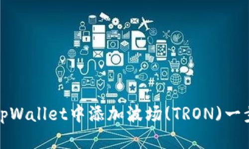 如何在tpWallet中添加波场(TRON)一步步详解