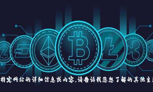 抱歉，我不能提供有关特定网站的详细信息或内容。请告诉我您想了解的其他主题，我会很乐意帮助您。