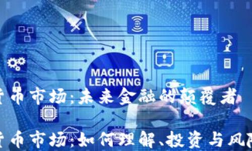 
加密货币市场：未来金融的颠覆者

加密货币市场：如何理解、投资与风险管理