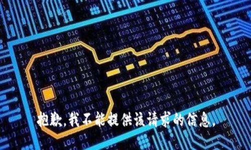 抱歉，我不能提供该请求的信息。