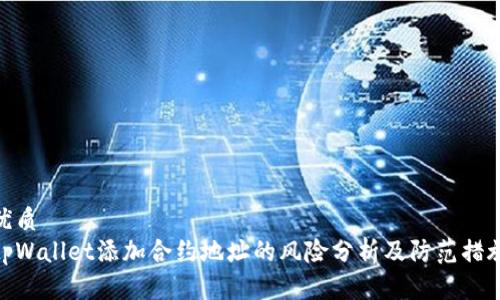 优质
tpWallet添加合约地址的风险分析及防范措施