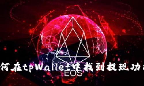 如何在tpWallet中找到提现功能？
