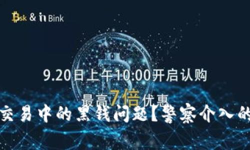 如何应对虚拟币交易中的黑钱问题？警察介入的影响与应对策略