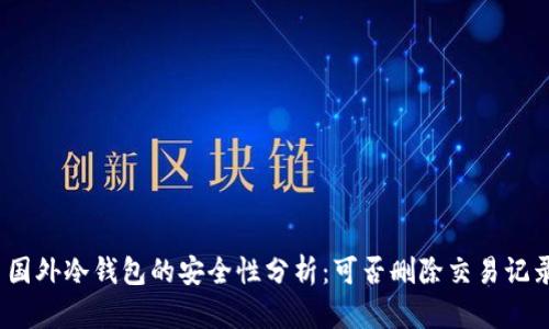 : 国外冷钱包的安全性分析：可否删除交易记录？