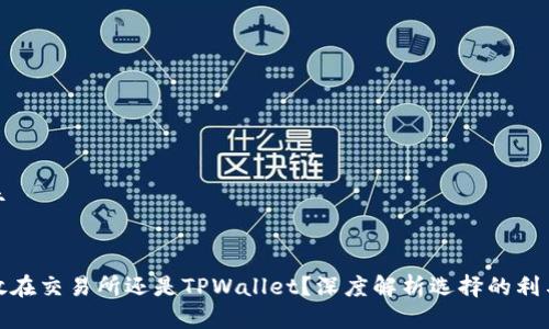 定于


币放在交易所还是TPWallet？深度解析选择的利与弊