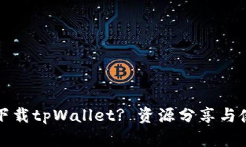 在哪里下载tpWallet? 资源分享与使用指南