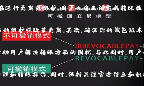 关于“tpWallet不能转到交易所了吗”的问题，这里可以分析一下当前的情况和一些可能的原因。

tpWallet的基本介绍
tpWallet是一个数码资产钱包，广泛应用于区块链技术和加密货币行业。它不仅支持多种加密货币的存储和管理，还提供便捷的交易功能。用户可以通过tpWallet进行资产的转入和转出操作，满足日常交易的需求。

转账功能的变化
近期，有许多用户反馈tpWallet无法正常将资产转账到各大交易所。这个情况可能与多个因素有关。首先，可能是由于交易所的政策变动导致的；其次，也可能是钱包本身的更新所引起的。为了保障用户的资产安全，钱包和交易所可能会不定期进行技术维护和安全升级。

政策变动的影响
近年来，各国对加密货币的监管政策不断收紧，甚至有些国家全面禁止加密货币交易。这其中的变动直接影响到了包括tpWallet在内的多种数字资产交易平台。交易所可能会因合规性的问题而调整支持的资产和转账功能。例如，有些交易所可能不再支持某些小众币种的充值，这可能导致用户无法进行转账。

技术维护与安全因素
此外，钱包和交易所定期进行技术维护是常见的现象。在维护期间，系统可能会临时限制某些功能，包括资产转账。如果tpWallet正在进行更新或维护，用户也将无法完成转账操作。因此，保持关注其官方渠道的信息和通知是重要的。

如何解决转账问题
如果你发现tpWallet无法转账到交易所，可以尝试以下几种解决方案。首先，检查tpWallet和交易所的官方公告，以确认是否有相关的维护或政策更新。其次，确保你的钱包版本是最新的；如果不是，更新至最新版本。再次检查你的网络连接，确保其稳定性和安全性。

寻求客户支持
如果经过以上步骤仍然无法解决问题，建议联系tpWallet的客户支持团队，反馈你的具体问题。他们通常会提供详细的解决方案，帮助用户解决转账方面的困扰。与此同时，用户也可以访问相关的社交媒体群组或讨论论坛，看看其他用户是否遇到了类似的问题，以及他们是如何应对的。

总结
总的来说，tpWallet转账到交易所的问题可能涉及政策变动、系统维护等多重因素。了解这些背景后，用户可以更有效地进行资产管理和转账操作。同时，保持关注官方信息和积极寻求帮助，可以帮助你更好地应对相关问题。