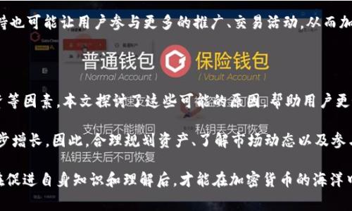 放入tpWallet的币变多，通常可以归因于几个原因，包括但不限于利息生成、代币的流动性挖矿、奖励和各种活动等。下面我们将详细探讨这些原因。

一、利息生成机制

tpWallet可能提供了一种机制，让用户能通过存放的加密资产获得利息。这类似于传统银行的存款利息。当用户将币放入tpWallet时，这些币可能被用于贷款或其他投资活动，生成一定的回报。这些回报以利息的形式而返回给用户，因而用户的资产在不知不觉中逐渐增多。

二、流动性挖矿

另一个常见的情况是流动性挖矿。在这种机制下，用户通过将其代币存入流动性池，提供流动性来支持去中心化交易所的交易，从而获得奖励。当用户提供流动性时，他们通常会获得交易费用的一部分，甚至可能还会获得额外的代币形式的奖励。这一过程不仅促进了交易所的活跃度，也增加了用户的持有资产。

三、代币奖励机制

许多加密项目为了激励用户参与，都设计了奖励机制。tpWallet可能定期向其用户发放代币奖励，尤其是在促销活动或特定节点时。例如，在某些节日或者纪念日，tpWallet可能会向用户赠送额外的代币，以感谢他们的支持。这些活动无疑会让用户在放币的同时，除了原有资产外，又收获了新的代币。

四、参与活动和任务

除了常规的利息和流动性挖矿，tpWallet可能还会定期推出一系列活动或任务，用户在完成这些任务后可以获得奖励。比如，用户参与到某个特定的交易、分享推广或输入某些代码等，完成后即可获得额外的币。这些活动往往不仅简单易行，还能帮助用户快速积累财富。

五、市场动态及汇率变化

市场的动态变化也是导致币量变化的重要因素。例如，当用户的币种在市场上价格上涨时，即使数量不变，其价值依然可能剧增。此外，某些币种可能会拆分（即把原有一个币分为多个来增加流通性），这使得用户在账户中看到变多的币。而市场中的波动性使得这一现象常常发生，因此用户在持币的同时也在市场的推动下，时刻有可能面临资产的波动。

六、自动再投资

tpWallet的功能也可能包括自动再投资的选项。用户在选择这个选项后，所获得的利息或奖励将在不需要手动操作的情况下自动转入账户，从而形成复利效应。如同传统的投资工具，利息的滚动再投资，可以让用户在不知不觉中资产规模逐渐扩大。

七、社交影响及社区支持

最后，不容忽视的是社区的力量。在tpWallet的社区中，用户之间的交流与分享能够形成良好的互动氛围，帮助用户获取更多的信息和资源。社区的支持也可能让用户参与更多的推广、交易活动，从而加强他们的持币信心并且不断增加自己的代币量。

总结

综合来说，tpWallet的币变多的原因是多方面的，既包括平台自身提供的利息、流动性挖矿、代币奖励等机制，也涉及到市场动态、参与活动、自动再投资等因素。本文探讨了这些可能的原因，帮助用户更好地理解为何他们在tpWallet中的资产似乎总是不断增加。

通过深入分析和逻辑推理，我们可以看到在这个不断变化的数字货币世界中，用户只要善于利用那些可能会让资产增值的机会，便能够实现财富的稳步增长。因此，合理规划资产、了解市场动态以及参与到各种活动中都是提升资产同时增加持币的有效策略。

最后，值得注意的是，虽然在tpWallet上可能会遇到币变多的情况，但用户也要时刻保持警觉，注重风险管理，确保资金安全，不盲目追求高收益。只有在促进自身知识和理解后，才能在加密货币的海洋中安心航行，迎接财富的到来。