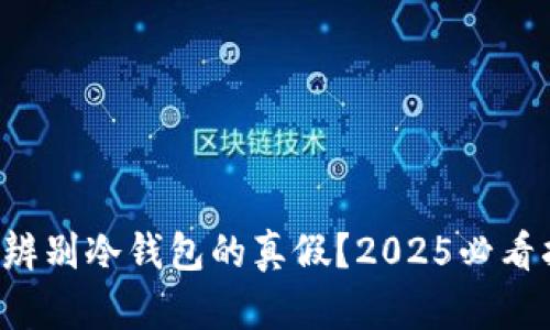 如何辨别冷钱包的真假？2025必看指南！