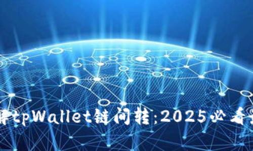 立即了解tpWallet链间转：2025必看最新指南