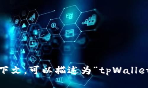 “tpWallet”可以直接用英语称呼为“tpWallet”。如果你需要讨论它的功能或上下文，可以描述为“tpWallet application”或“tpWallet cryptocurrency wallet”，具体取决于你的需求。